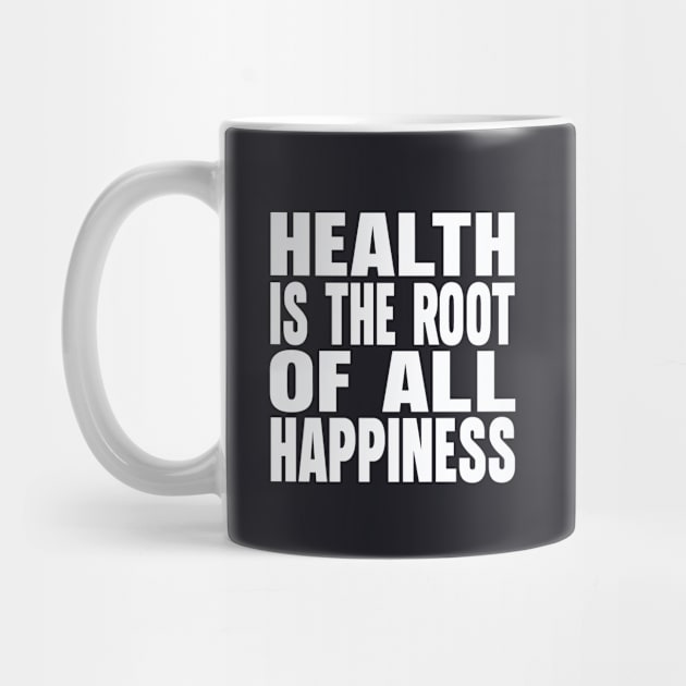 Health is the root of all happiness by Evergreen Tee